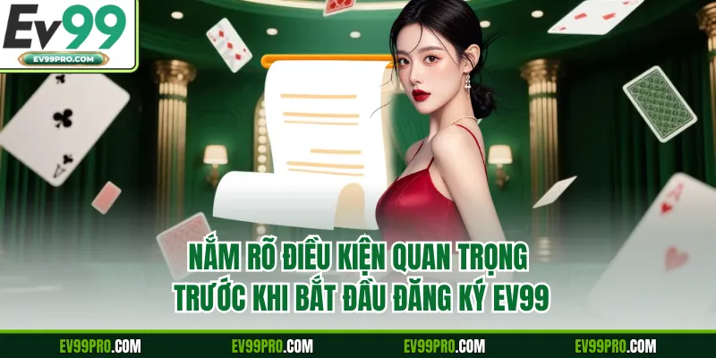Nắm rõ điều kiện quan trọng trước khi bắt đầu đăng ký EV99